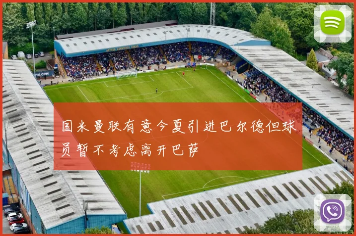 国米曼联有意今夏引进巴尔德但球员暂不考虑离开巴萨