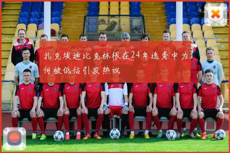 扎克埃迪比克林根在24年选秀中为何被低估引发热议