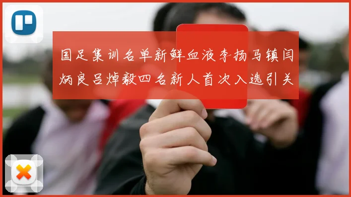 国足集训名单新鲜血液李扬马镇闫炳良吕焯毅四名新人首次入选引关注