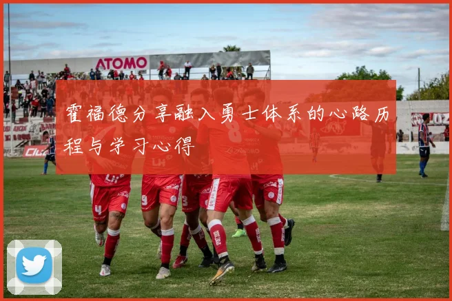 霍福德分享融入勇士体系的心路历程与学习心得